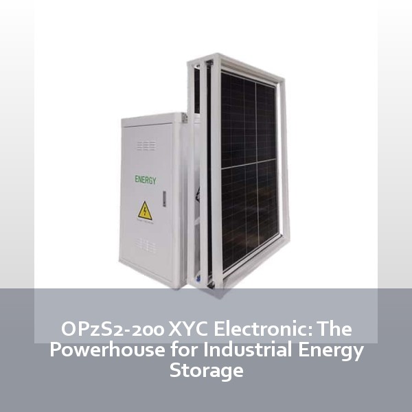 OPzS2-200 XYC Electronic: The Powerhouse for Industrial Energy Storage